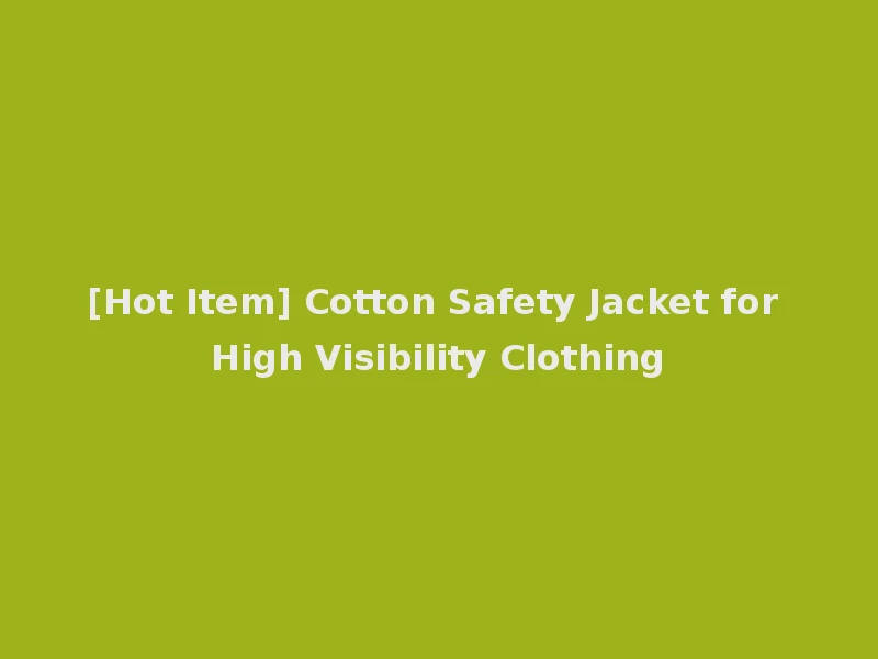 [Hot Item] Cotton Safety Jacket for High Visibility Clothing