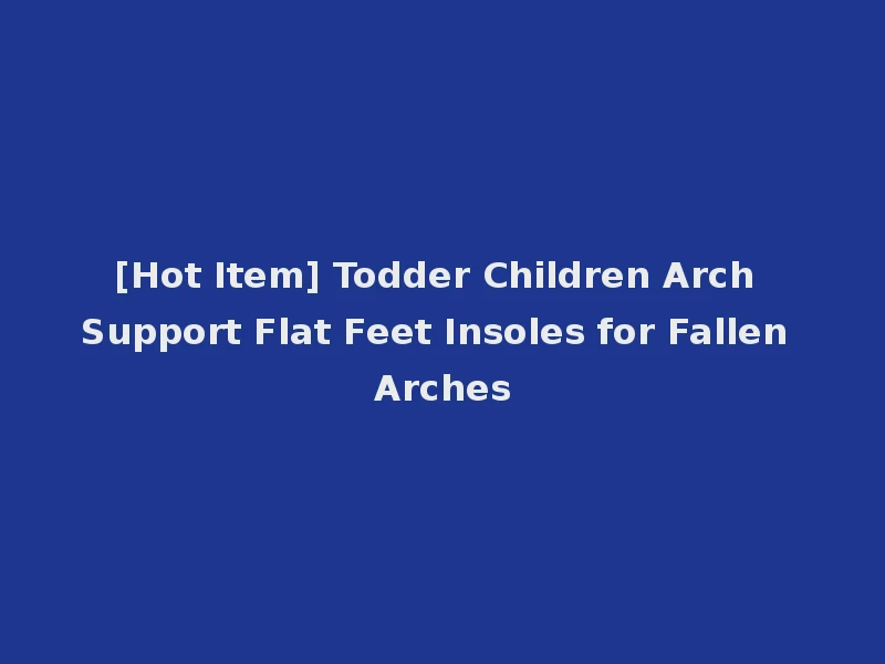 [Hot Item] Todder Children Arch Support Flat Feet Insoles for Fallen Arches