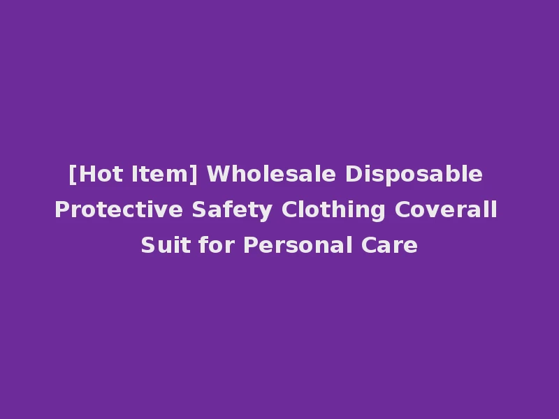 [Hot Item] Wholesale Disposable Protective Safety Clothing Coverall Suit for Personal Care