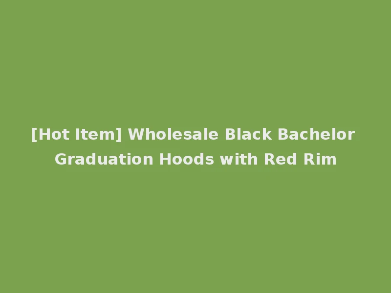 [Hot Item] Wholesale Black Bachelor Graduation Hoods with Red Rim