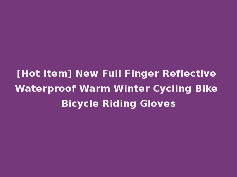 [Hot Item] New Full Finger Reflective Waterproof Warm Winter Cycling Bike Bicycle Riding Gloves