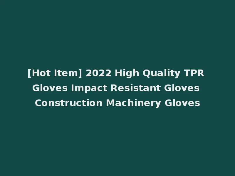 [Hot Item] 2022 High Quality TPR Gloves Impact Resistant Gloves Construction Machinery Gloves