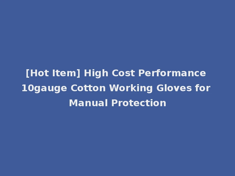 [Hot Item] High Cost Performance 10gauge Cotton Working Gloves for Manual Protection