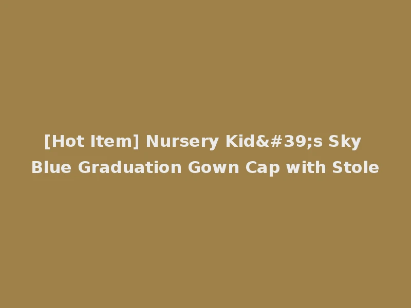 [Hot Item] Nursery Kid's Sky Blue Graduation Gown Cap with Stole
