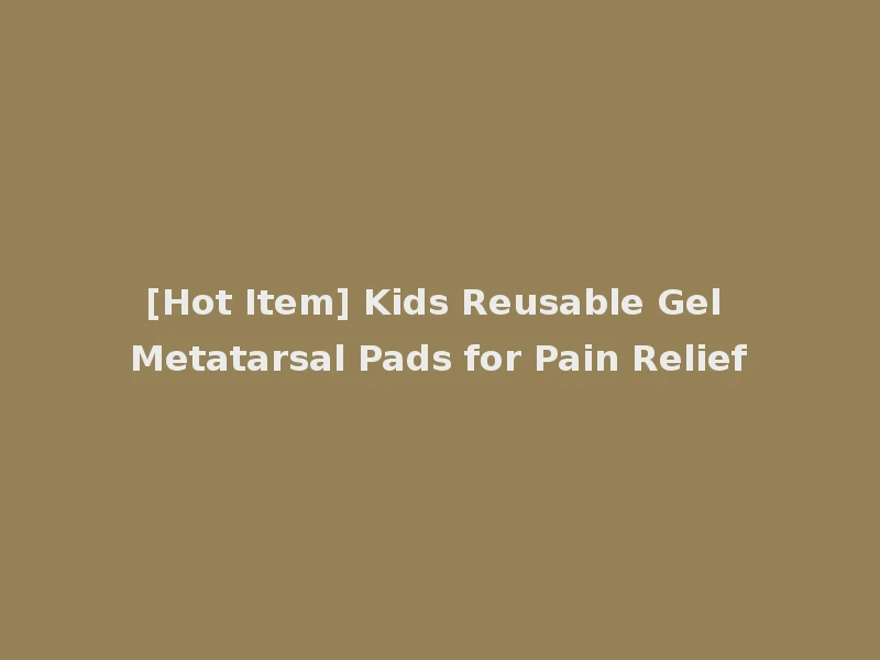 [Hot Item] Kids Reusable Gel Metatarsal Pads for Pain Relief