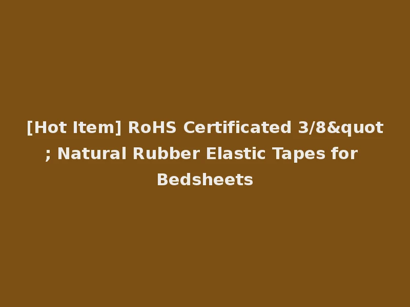 [Hot Item] RoHS Certificated 3/8" Natural Rubber Elastic Tapes for Bedsheets