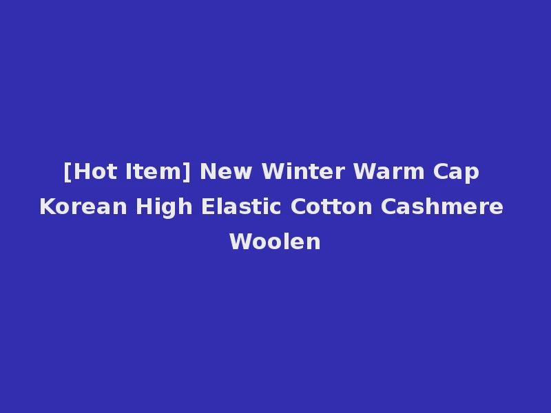 [Hot Item] New Winter Warm Cap Korean High Elastic Cotton Cashmere Woolen