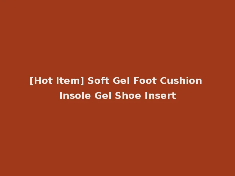 [Hot Item] Soft Gel Foot Cushion Insole Gel Shoe Insert