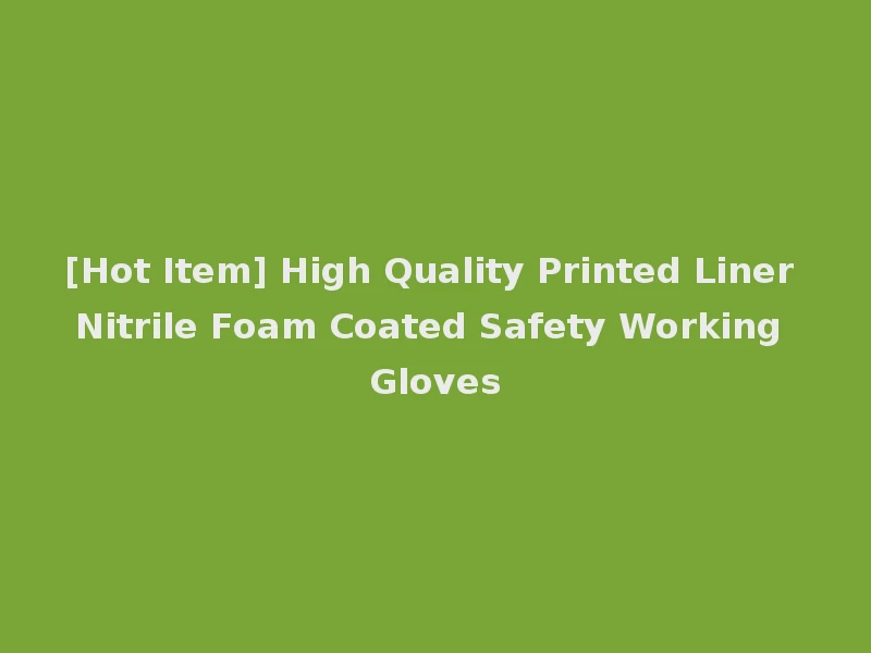 [Hot Item] High Quality Printed Liner Nitrile Foam Coated Safety Working Gloves
