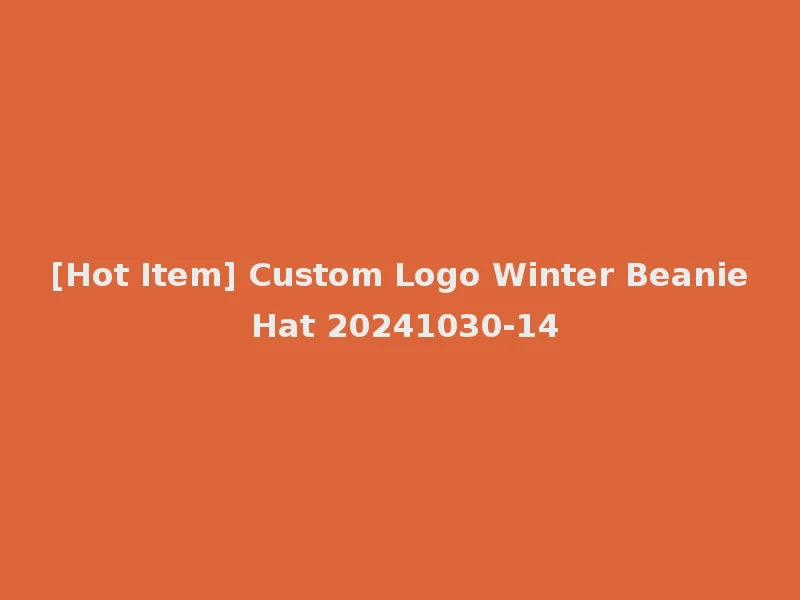 [Hot Item] Custom Logo Winter Beanie Hat 20241030-14
