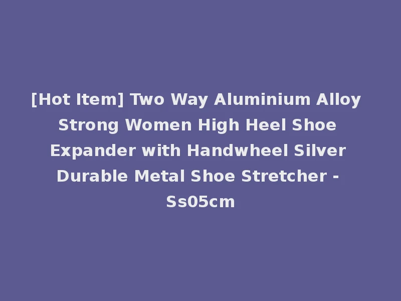 [Hot Item] Two Way Aluminium Alloy Strong Women High Heel Shoe Expander with Handwheel Silver Durable Metal Shoe Stretcher - Ss05cm