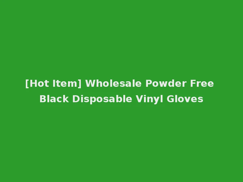 [Hot Item] Wholesale Powder Free Black Disposable Vinyl Gloves