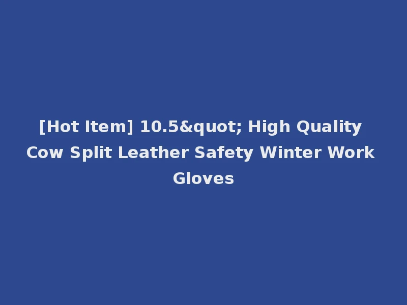[Hot Item] 10.5" High Quality Cow Split Leather Safety Winter Work Gloves