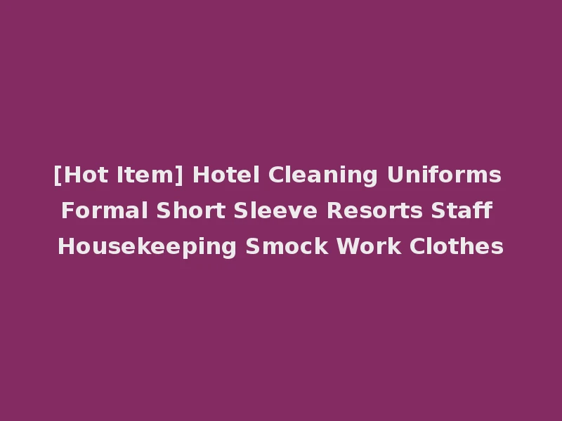 [Hot Item] Hotel Cleaning Uniforms Formal Short Sleeve Resorts Staff Housekeeping Smock Work Clothes