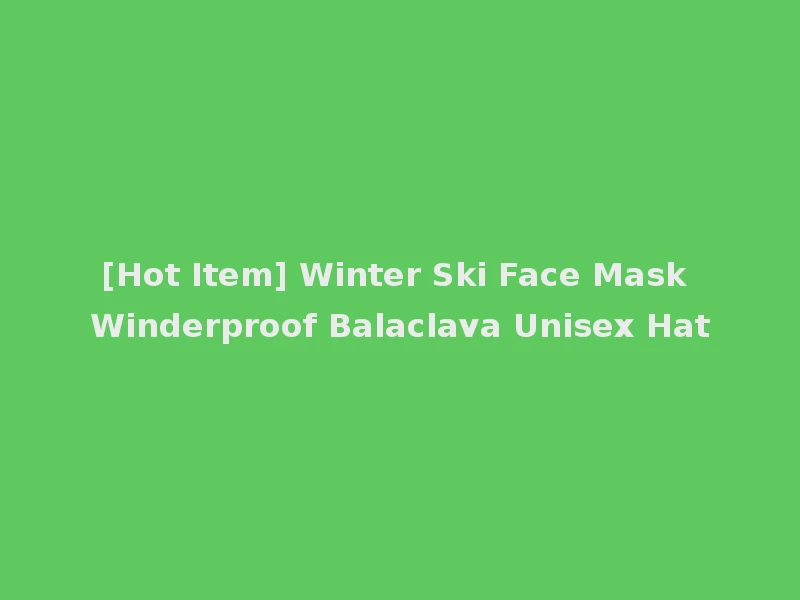 [Hot Item] Winter Ski Face Mask Winderproof Balaclava Unisex Hat