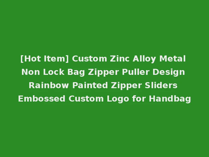 [Hot Item] Custom Zinc Alloy Metal Non Lock Bag Zipper Puller Design Rainbow Painted Zipper Sliders Embossed Custom Logo for Handbag