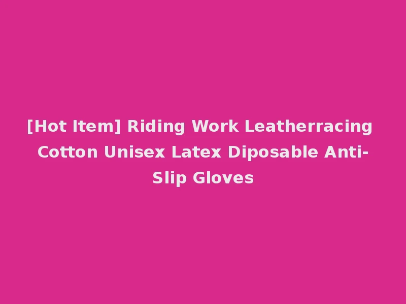 [Hot Item] Riding Work Leatherracing Cotton Unisex Latex Diposable Anti-Slip Gloves