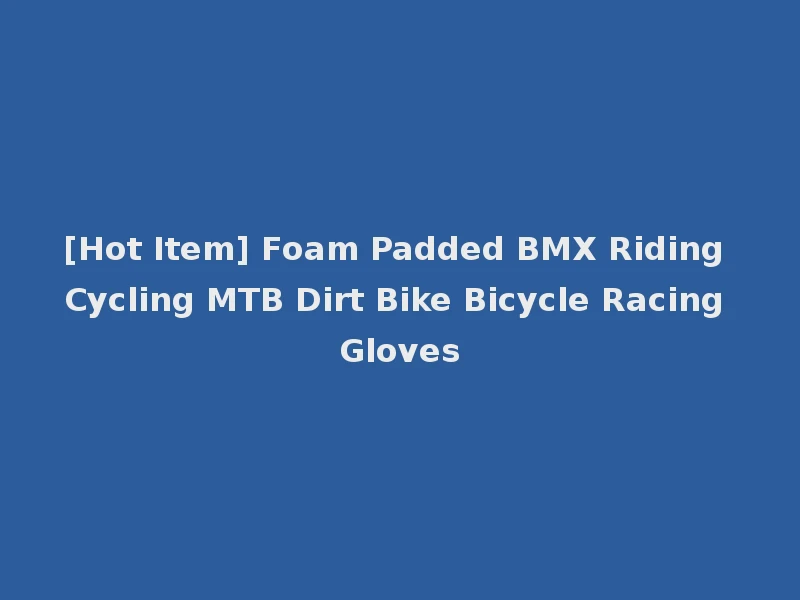 [Hot Item] Foam Padded BMX Riding Cycling MTB Dirt Bike Bicycle Racing Gloves