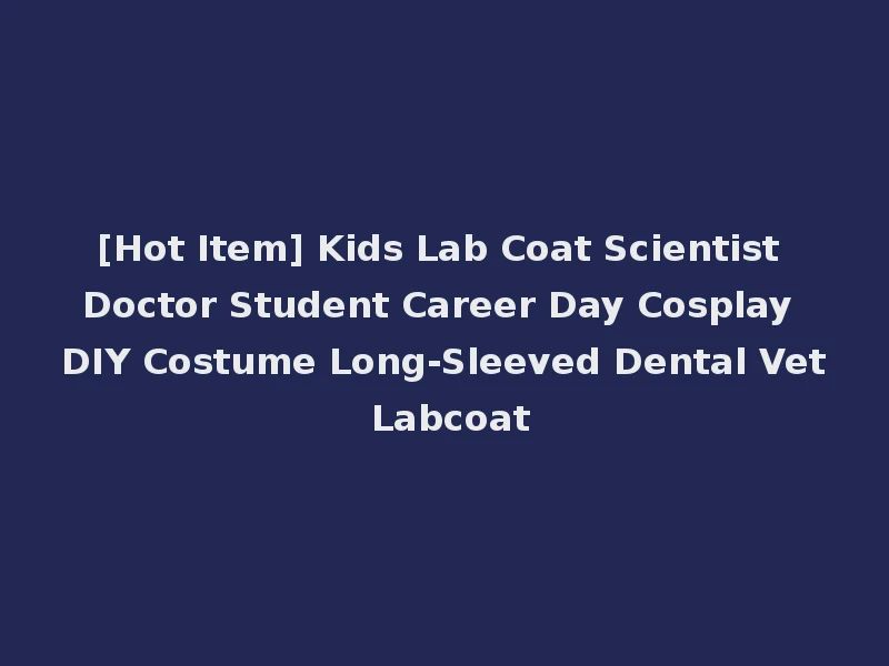 [Hot Item] Kids Lab Coat Scientist Doctor Student Career Day Cosplay DIY Costume Long-Sleeved Dental Vet Labcoat