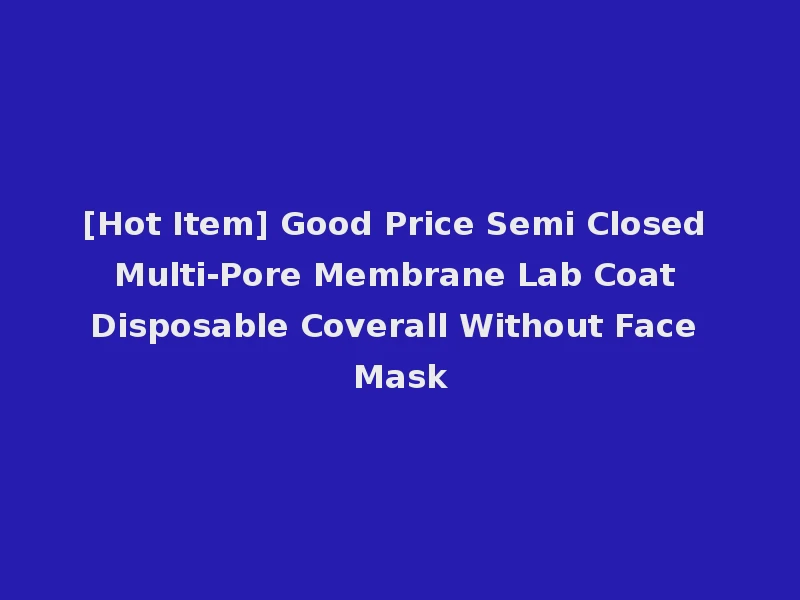 [Hot Item] Good Price Semi Closed Multi-Pore Membrane Lab Coat Disposable Coverall Without Face Mask