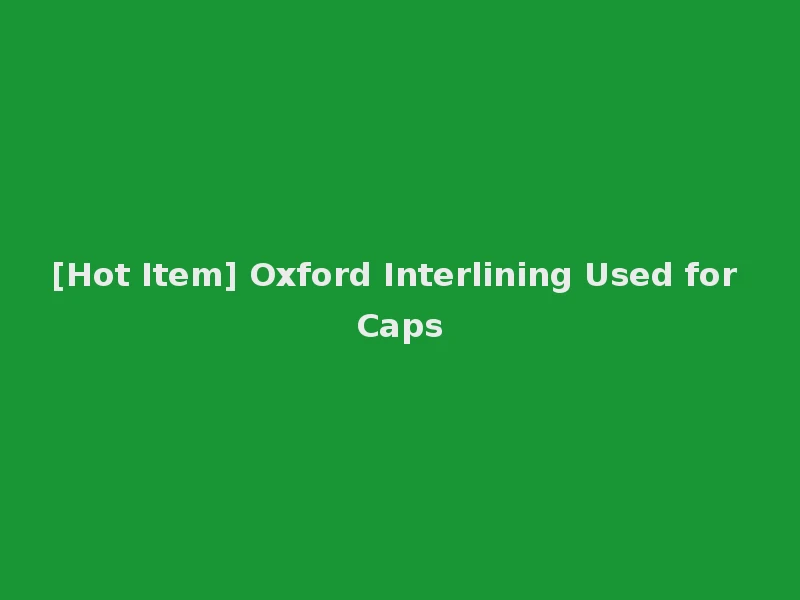 [Hot Item] Oxford Interlining Used for Caps