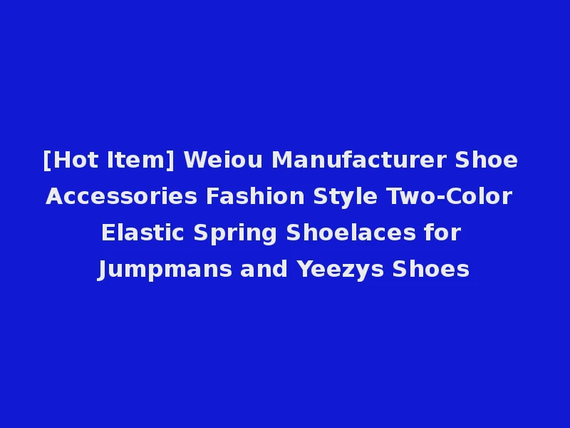 [Hot Item] Weiou Manufacturer Shoe Accessories Fashion Style Two-Color Elastic Spring Shoelaces for Jumpmans and Yeezys Shoes