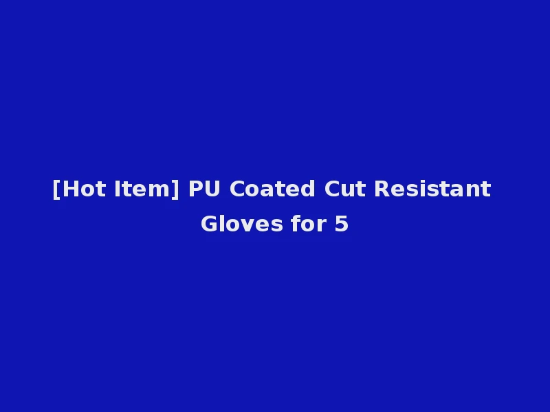 [Hot Item] PU Coated Cut Resistant Gloves for 5