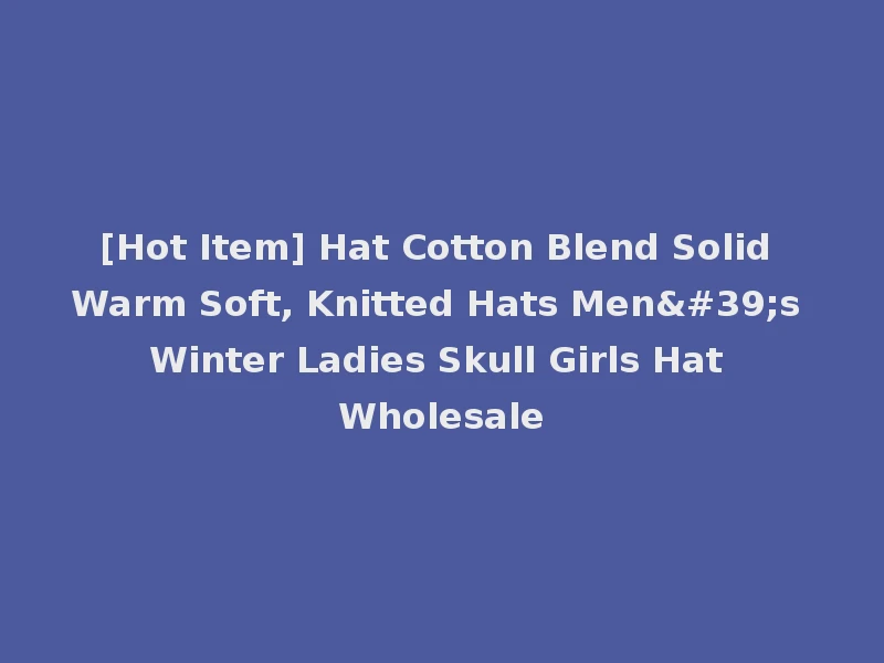 [Hot Item] Hat Cotton Blend Solid Warm Soft, Knitted Hats Men's Winter Ladies Skull Girls Hat Wholesale