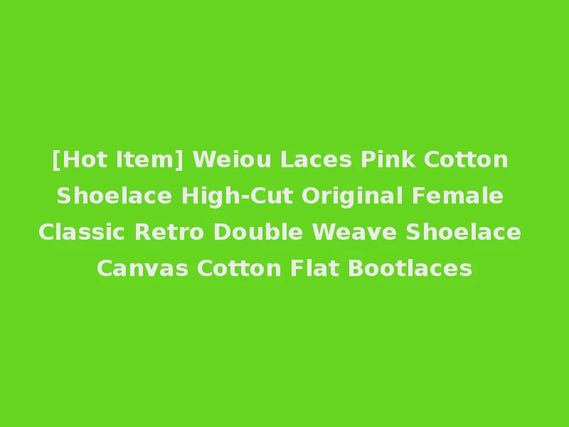 [Hot Item] Weiou Laces Pink Cotton Shoelace High-Cut Original Female Classic Retro Double Weave Shoelace Canvas Cotton Flat Bootlaces
