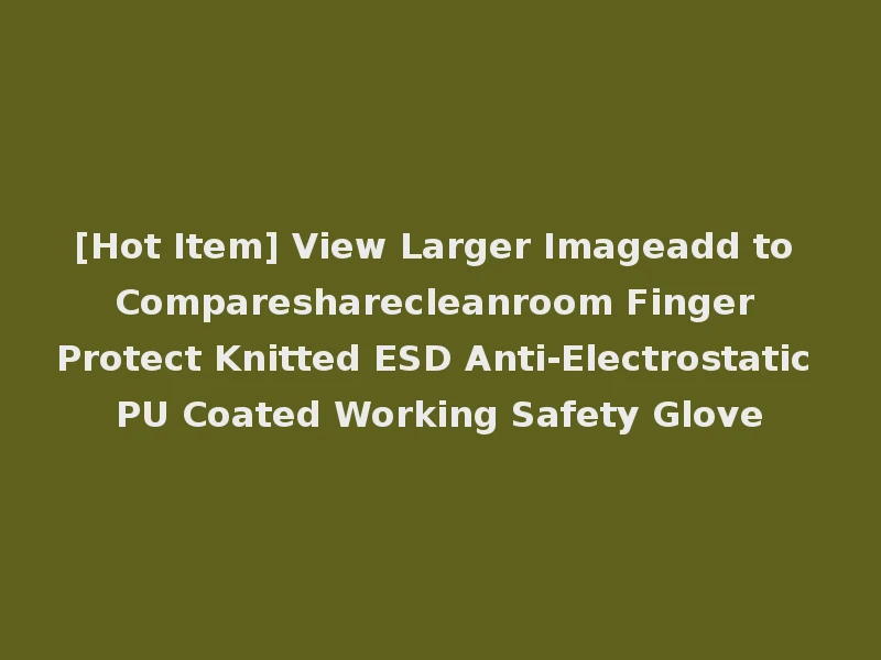 [Hot Item] View Larger Imageadd to Comparesharecleanroom Finger Protect Knitted ESD Anti-Electrostatic PU Coated Working Safety Glove