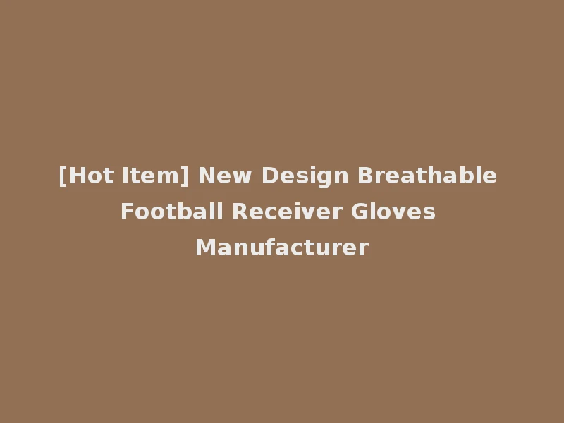 [Hot Item] New Design Breathable Football Receiver Gloves Manufacturer