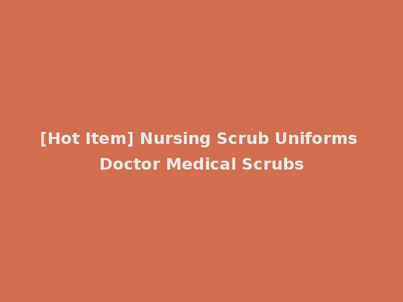[Hot Item] Nursing Scrub Uniforms Doctor Medical Scrubs