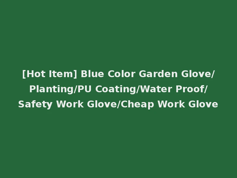 [Hot Item] Blue Color Garden Glove/Planting/PU Coating/Water Proof/Safety Work Glove/Cheap Work Glove