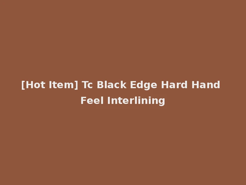 [Hot Item] Tc Black Edge Hard Hand Feel Interlining
