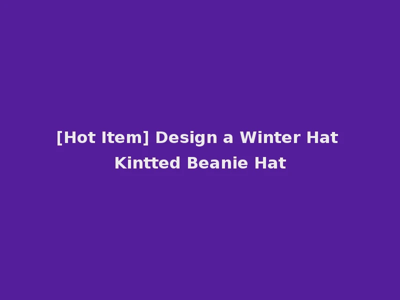 [Hot Item] Design a Winter Hat Kintted Beanie Hat