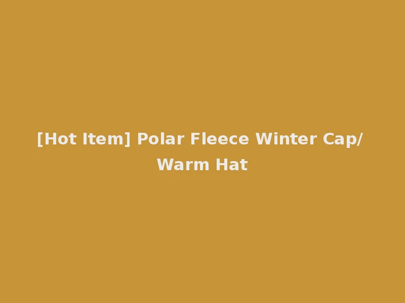 [Hot Item] Polar Fleece Winter Cap/ Warm Hat