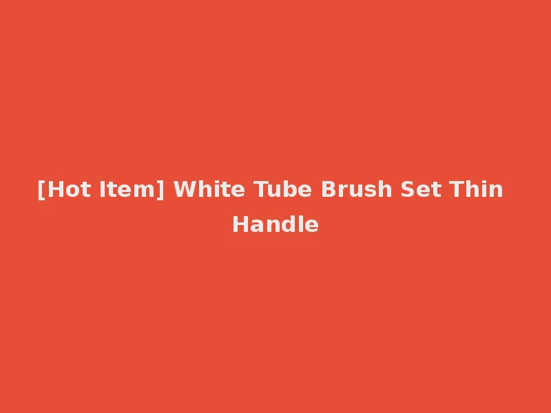 [Hot Item] White Tube Brush Set Thin Handle