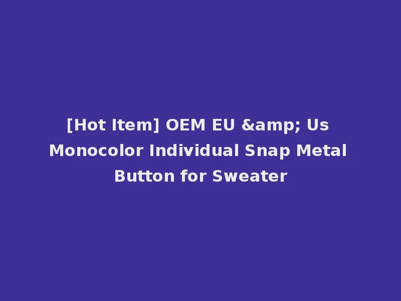 [Hot Item] OEM EU & Us Monocolor Individual Snap Metal Button for Sweater