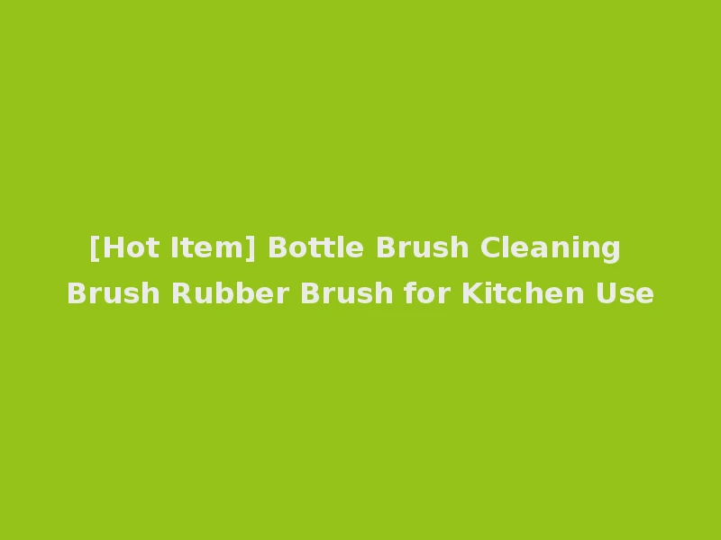 [Hot Item] Bottle Brush Cleaning Brush Rubber Brush for Kitchen Use