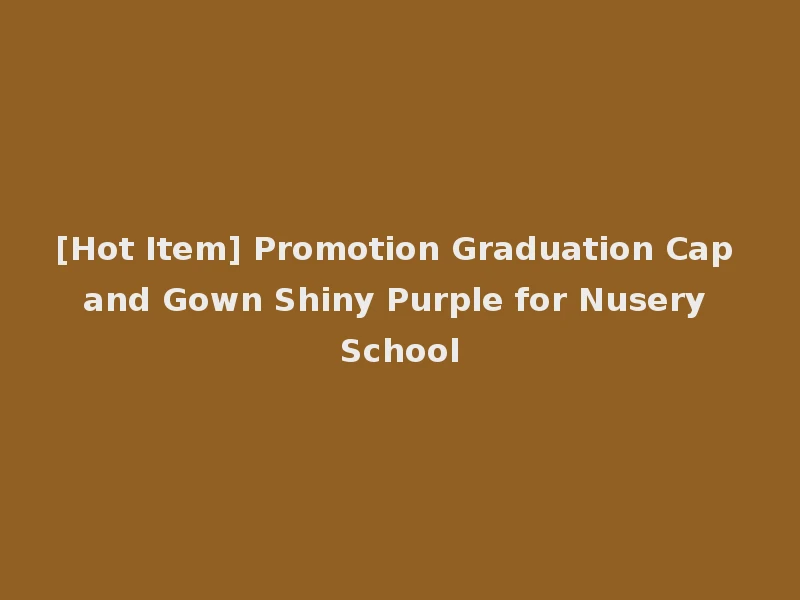 [Hot Item] Promotion Graduation Cap and Gown Shiny Purple for Nusery School