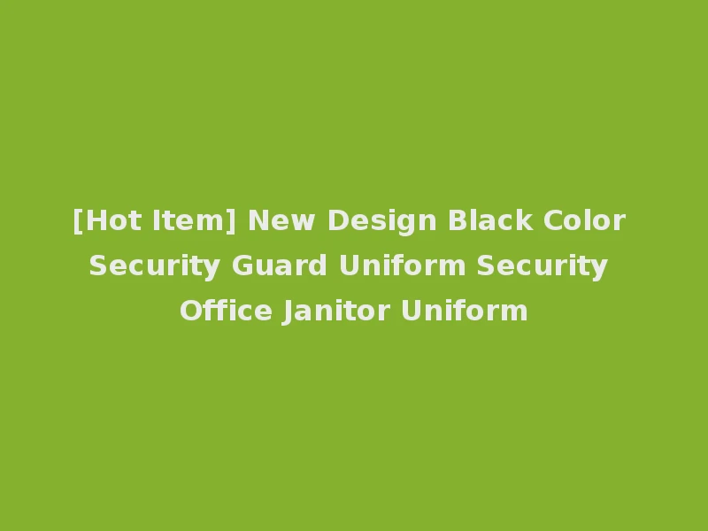[Hot Item] New Design Black Color Security Guard Uniform Security Office Janitor Uniform