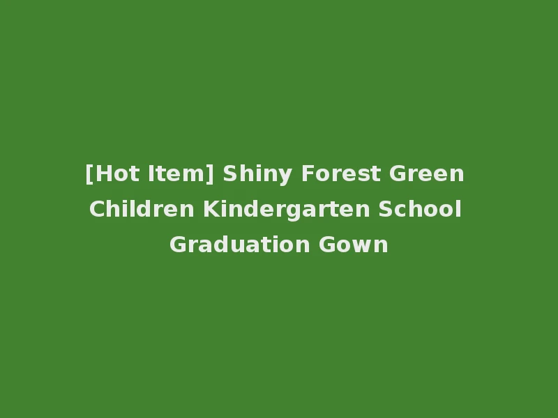 [Hot Item] Shiny Forest Green Children Kindergarten School Graduation Gown