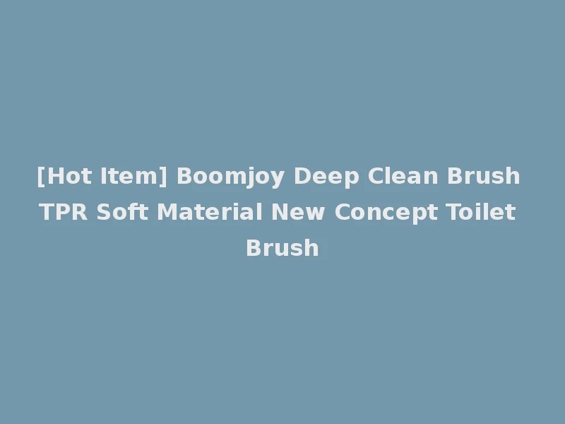 [Hot Item] Boomjoy Deep Clean Brush TPR Soft Material New Concept Toilet Brush