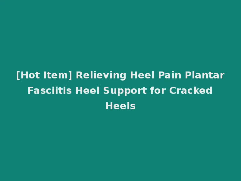 [Hot Item] Relieving Heel Pain Plantar Fasciitis Heel Support for Cracked Heels