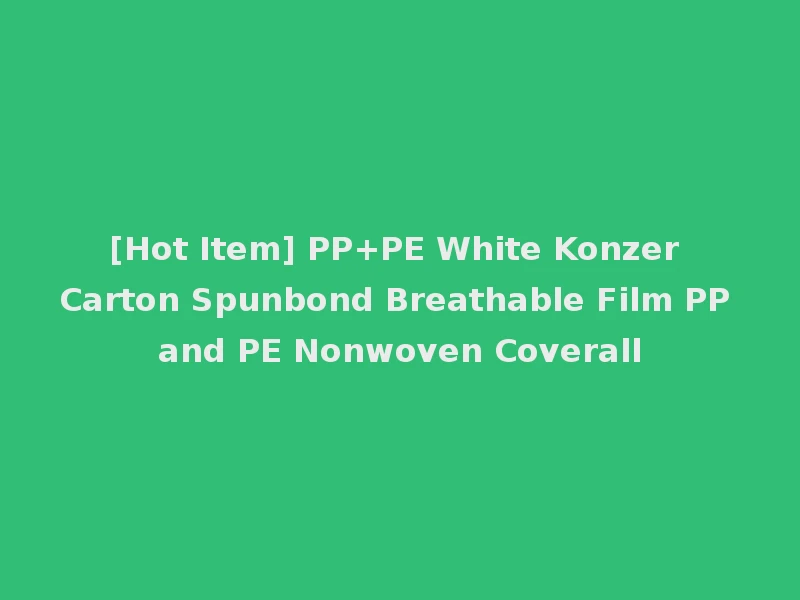 [Hot Item] PP+PE White Konzer Carton Spunbond Breathable Film PP and PE Nonwoven Coverall