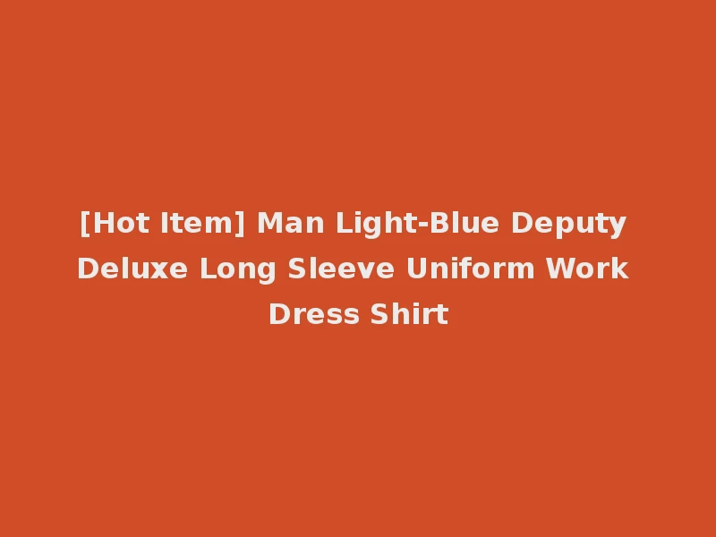 [Hot Item] Man Light-Blue Deputy Deluxe Long Sleeve Uniform Work Dress Shirt