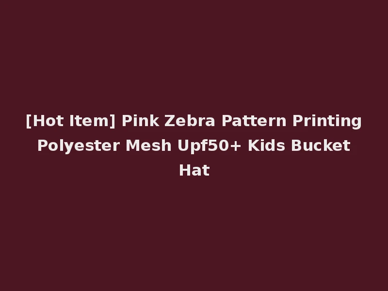 [Hot Item] Pink Zebra Pattern Printing Polyester Mesh Upf50+ Kids Bucket Hat
