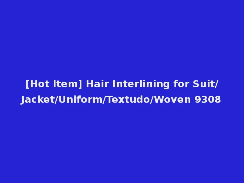 [Hot Item] Hair Interlining for Suit/Jacket/Uniform/Textudo/Woven 9308