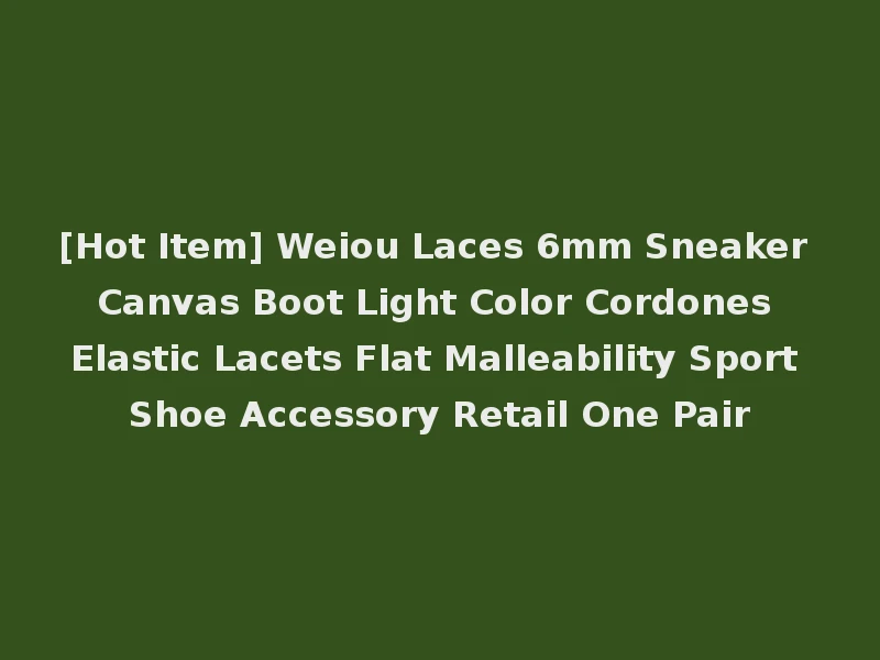 [Hot Item] Weiou Laces 6mm Sneaker Canvas Boot Light Color Cordones Elastic Lacets Flat Malleability Sport Shoe Accessory Retail One Pair