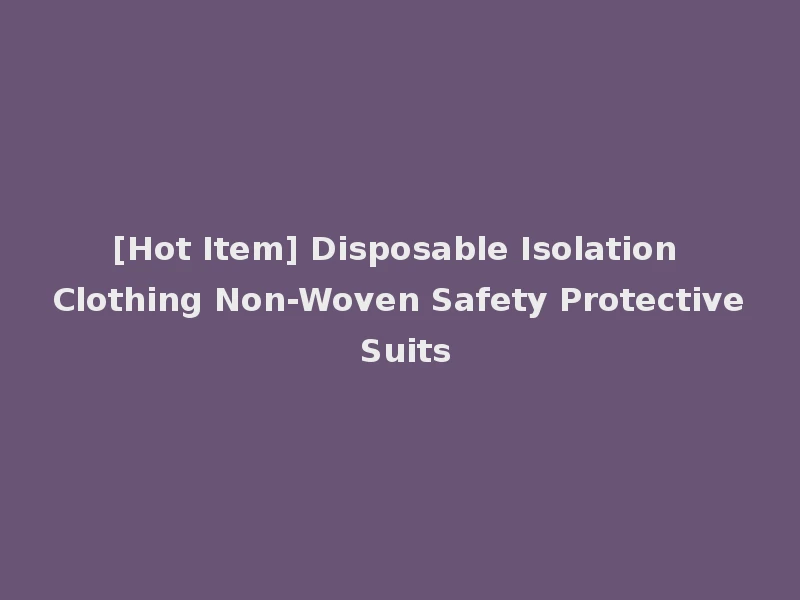 [Hot Item] Disposable Isolation Clothing Non-Woven Safety Protective Suits